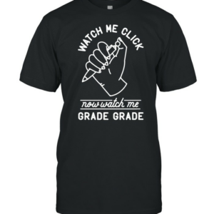 Watch Me Click Now Watch Me Grade Grade Shirt
