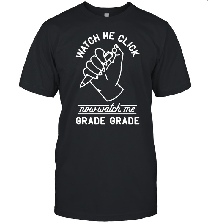 Watch Me Click Now Watch Me Grade Grade Shirt Watch Me Click Now Watch Me Grade Grade Shirt