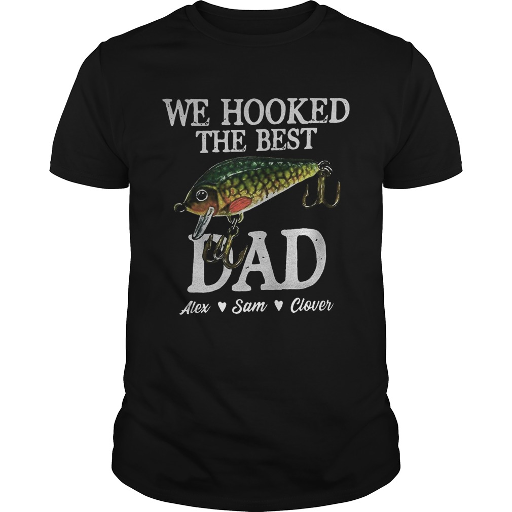 We hooked the best Dad Alex Sam Clover fish shirt We hooked the best Dad Alex Sam Clover fish shirt