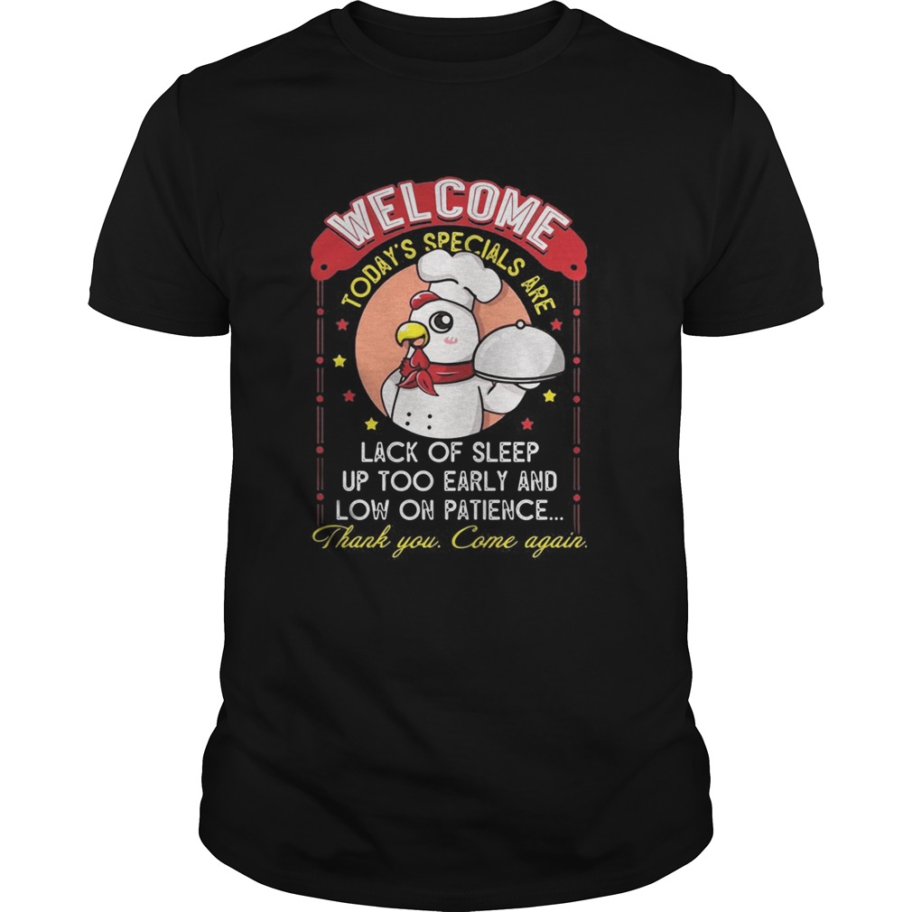Welcome Todays Specials Are Lack Of Sleep Up Too Early And Low On Patience Chicken shirt Welcome Todays Specials Are Lack Of Sleep Up Too Early And Low On Patience Chicken shirt