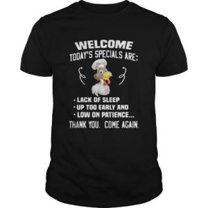 Welcome Todays Specials Are Lack Of Sleep Up Too Early And Low On Patience shirt