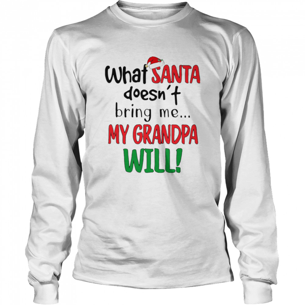 What Santa Doesn't Bring Me My Grandpa Will shirt What Santa Doesn't Bring Me My Grandpa Will shirt