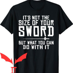 What Sword T-shirt Its Not The Size Of Your Sword T-shirt