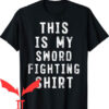 What Sword T-shirt This Is My Sword Fighting Shirt
