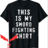 What Sword T-shirt This Is My Sword Fighting T-shirt