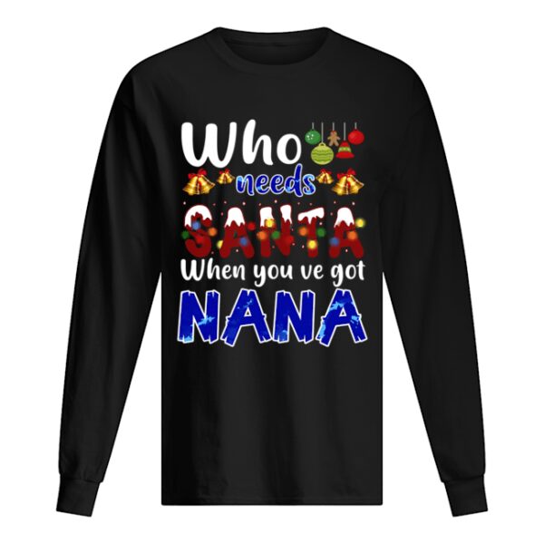 Who Needs Santa When You Got Nana T-Shirt
