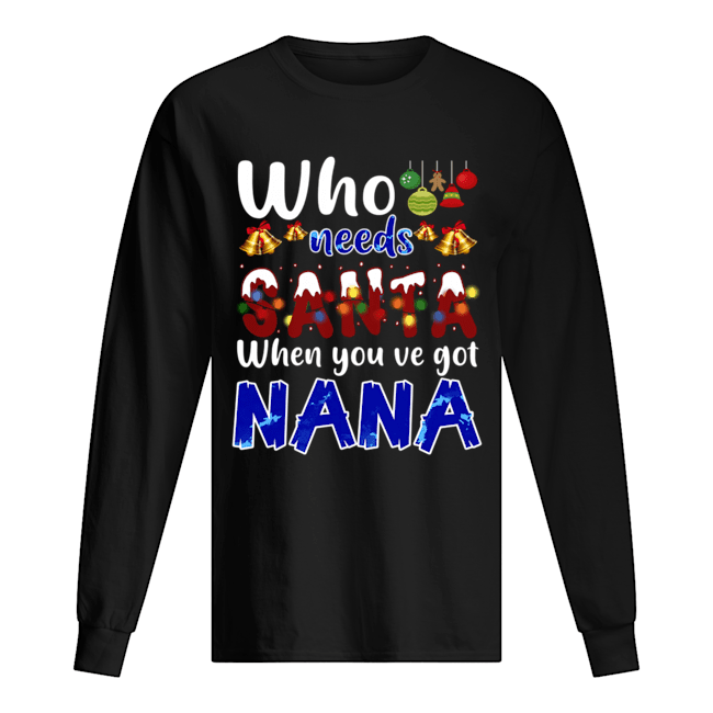 Who Needs Santa When You Got Nana T-Shirt Who Needs Santa When You Got Nana T-Shirt