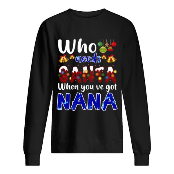 Who Needs Santa When You Got Nana T-Shirt