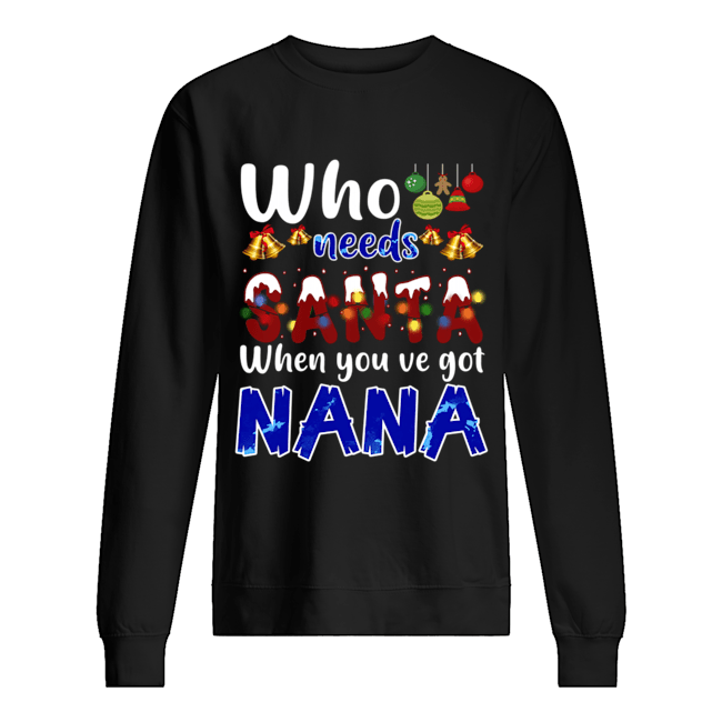 Who Needs Santa When You Got Nana T-Shirt Who Needs Santa When You Got Nana T-Shirt