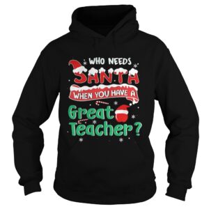 Who Needs Santa When You Have A Great Teacher Christmas Shirt
