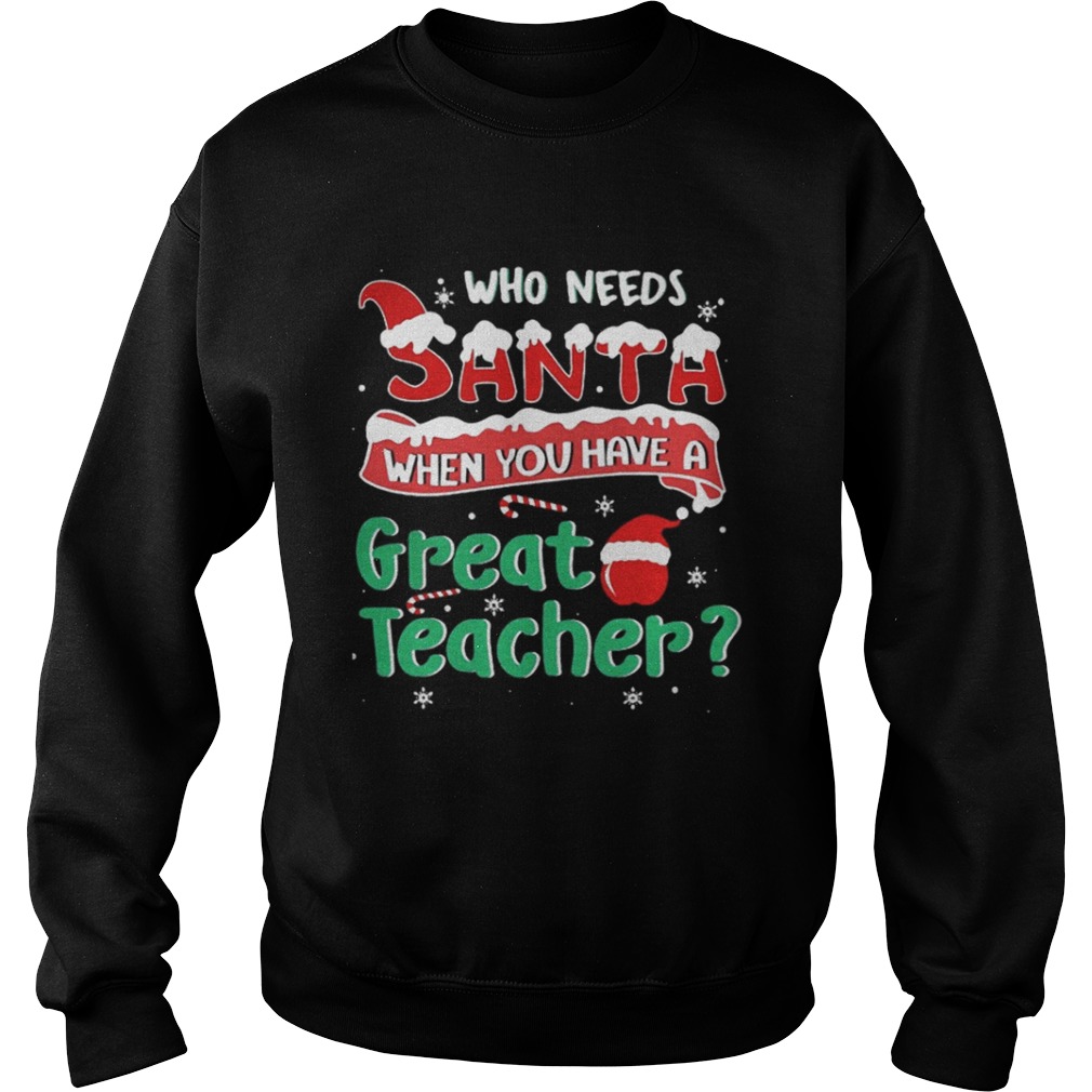 Who Needs Santa When You Have A Great Teacher Christmas Shirt Who Needs Santa When You Have A Great Teacher Christmas Shirt