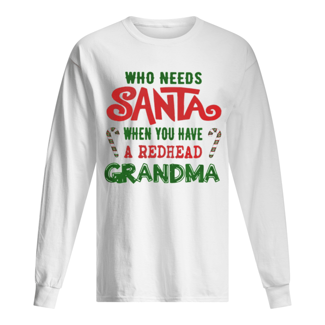 Who Needs Santa When You Have A Redhead Grandma Shirt Who Needs Santa When You Have A Redhead Grandma Shirt