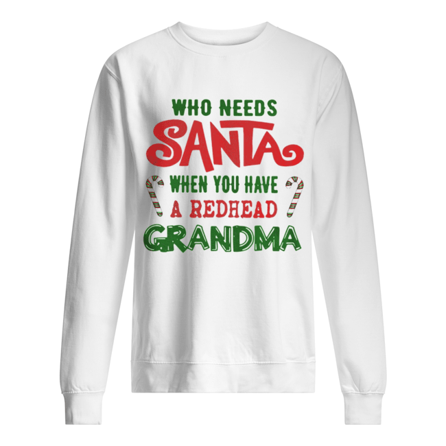 Who Needs Santa When You Have A Redhead Grandma Shirt Who Needs Santa When You Have A Redhead Grandma Shirt