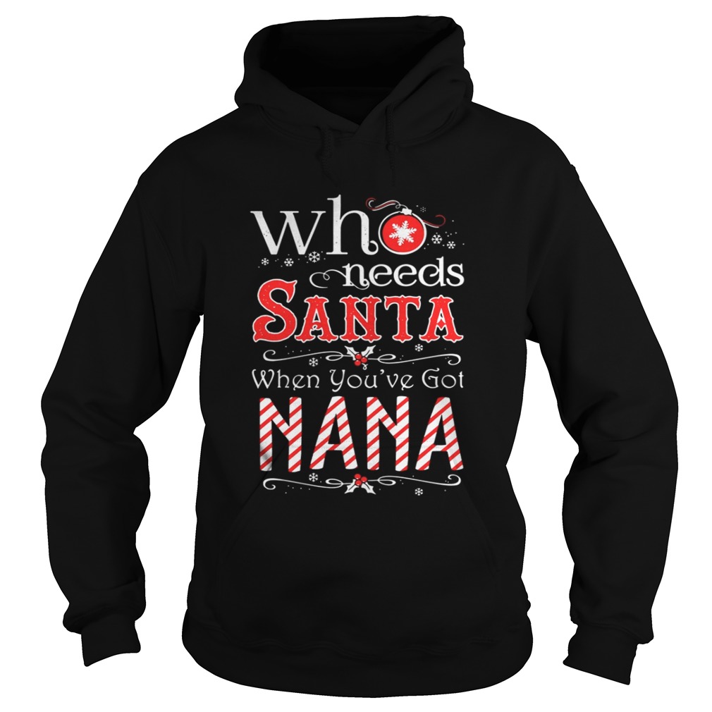 Who needs Santa when youve got Nana shirt Who needs Santa when youve got Nana shirt