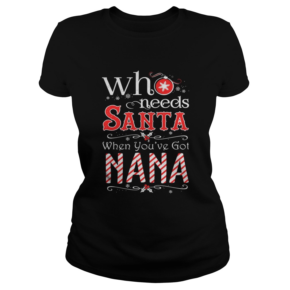 Who needs Santa when youve got Nana shirt Who needs Santa when youve got Nana shirt