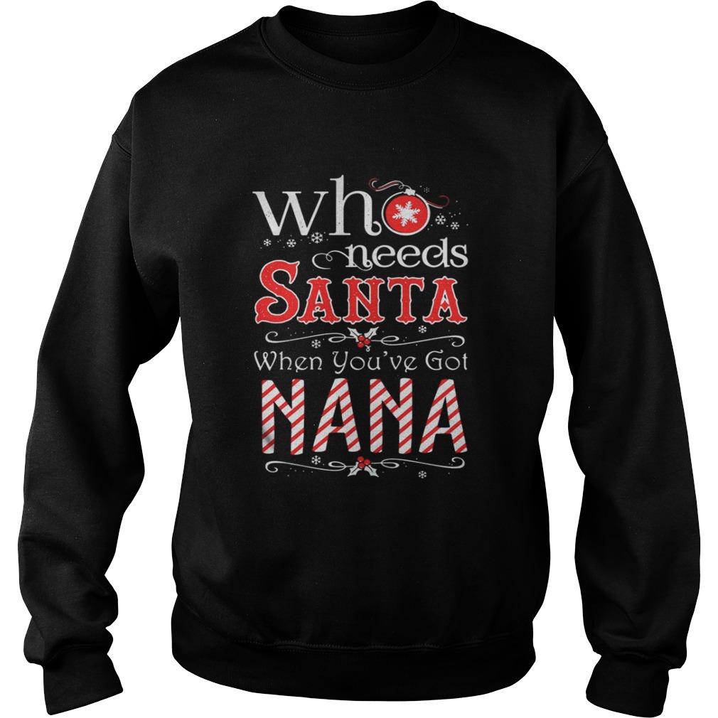 Who needs Santa when youve got Nana shirt Who needs Santa when youve got Nana shirt