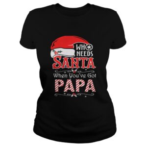 Who needs Santa when youve got Papa shirt
