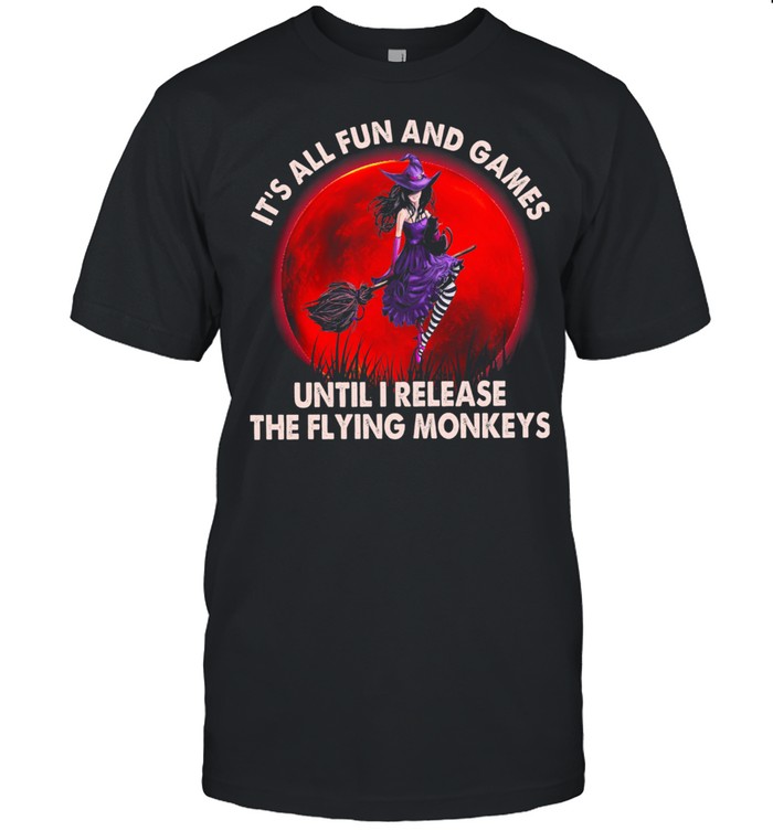 Witch Its All Fun And Games Until I Release The Flying Monkeys Moon shirt Witch Its All Fun And Games Until I Release The Flying Monkeys Moon shirt