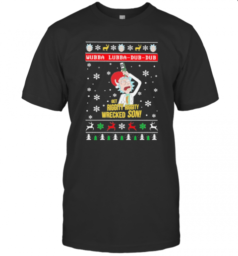 Wubba Lubba Dub Dub Get Riggity Riggity Wrecked Son Ugly Christmas T-Shirt Wubba Lubba Dub Dub Get Riggity Riggity Wrecked Son Ugly Christmas T-Shirt