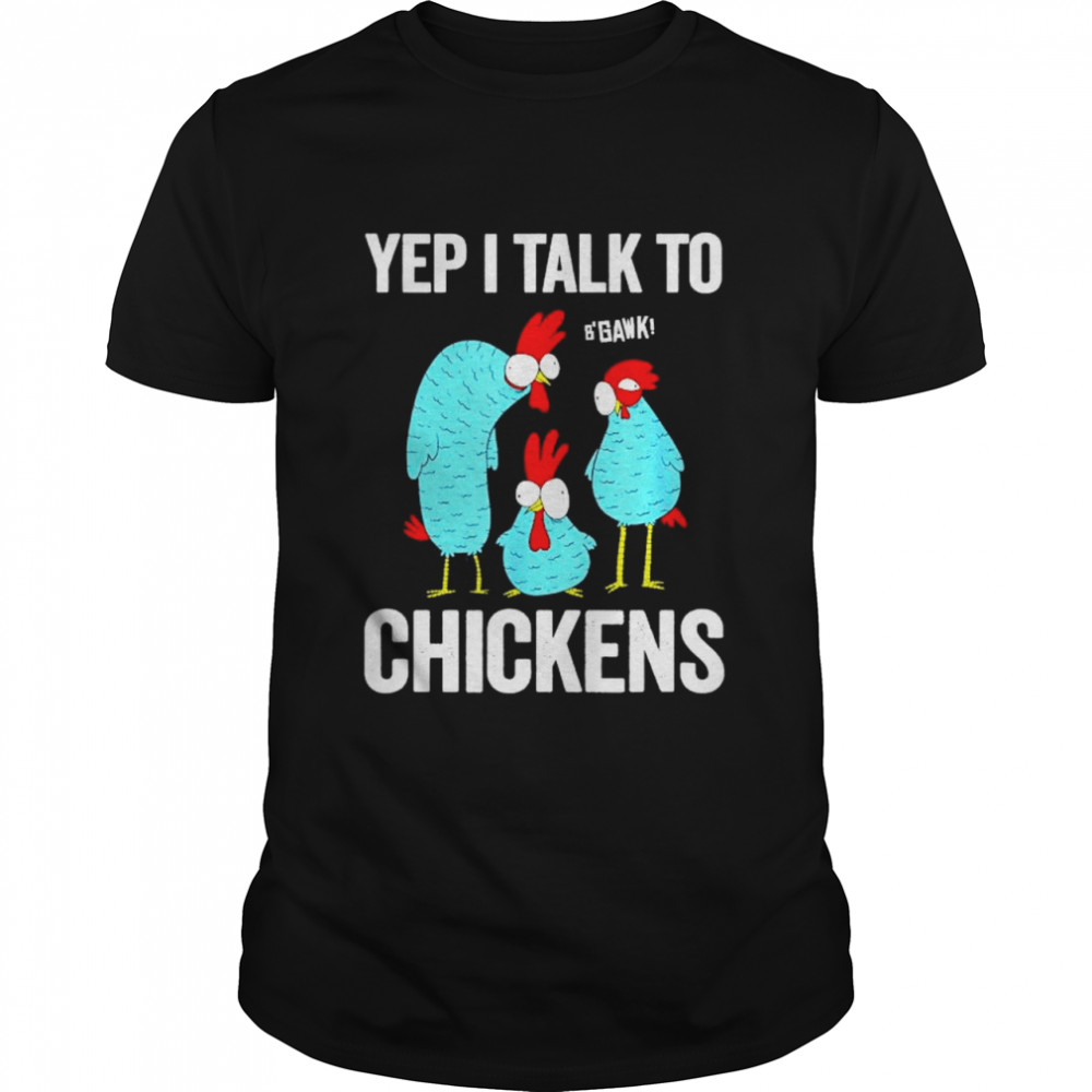 Yep I talk to b’gank chickens shirt Yep I talk to b’gank chickens shirt