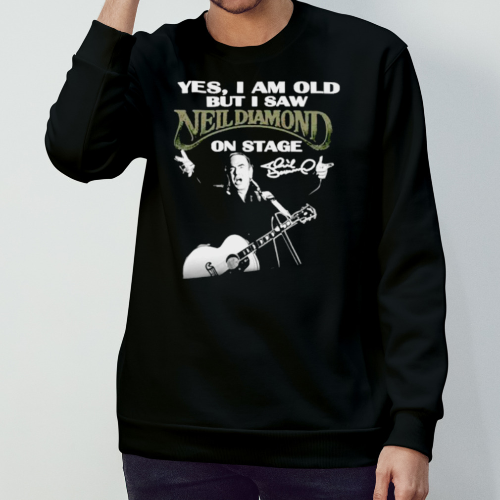 Yes I am old but I saw Neil Diamond on state signature shirt Yes I am old but I saw Neil Diamond on state signature shirt