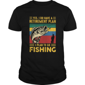Yes I do have a retirement plan I plan to go fishing vintage shirt