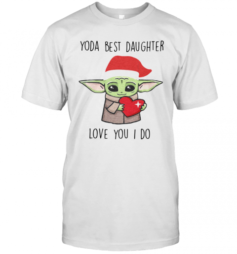 Yoda Best Daughter Love You I Do T-Shirt Yoda Best Daughter Love You I Do T-Shirt