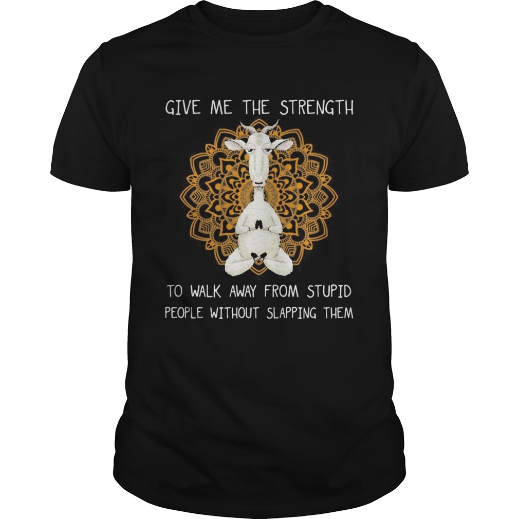 Yoga chill goat give me the strength to walk away from stupid people without slapping them shirt Yoga chill goat give me the strength to walk away from stupid people without slapping them shirt