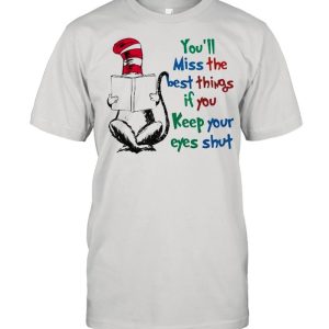 You’ll Miss The Best Things If You Keep Your Eyes Shut Dr Seuss Shirt