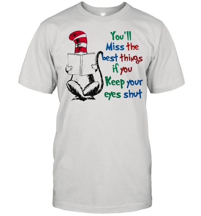 You’ll Miss The Best Things If You Keep Your Eyes Shut Dr Seuss Shirt You’ll Miss The Best Things If You Keep Your Eyes Shut Dr Seuss Shirt