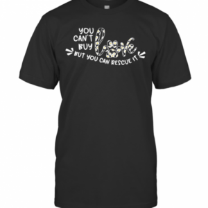 You Can&#8217T Buy Love But You Can Rescue It Flower Dog Paw T-Shirt