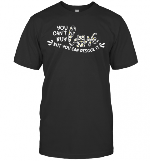 You Can’T Buy Love But You Can Rescue It Flower Dog Paw T-Shirt You Can’T Buy Love But You Can Rescue It Flower Dog Paw T-Shirt