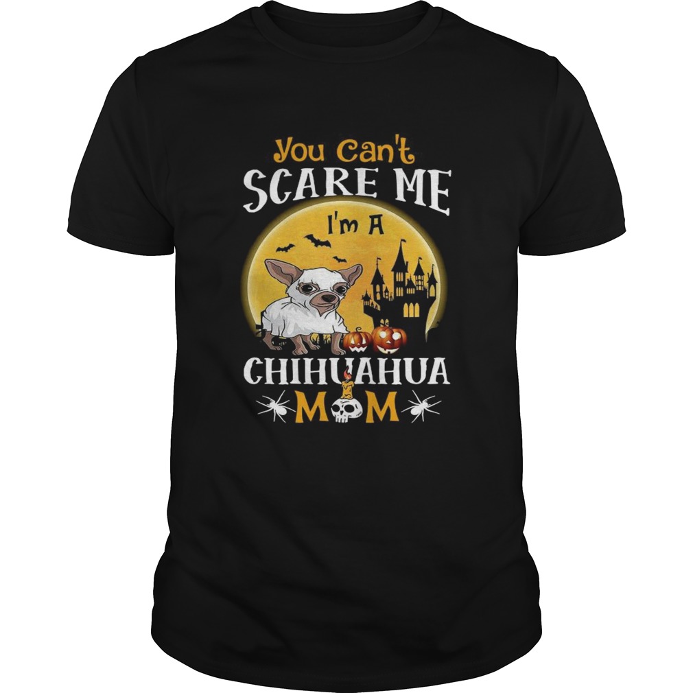 You Cant Scrase Me Chuhuahua Mom Halloween shirt You Cant Scrase Me Chuhuahua Mom Halloween shirt
