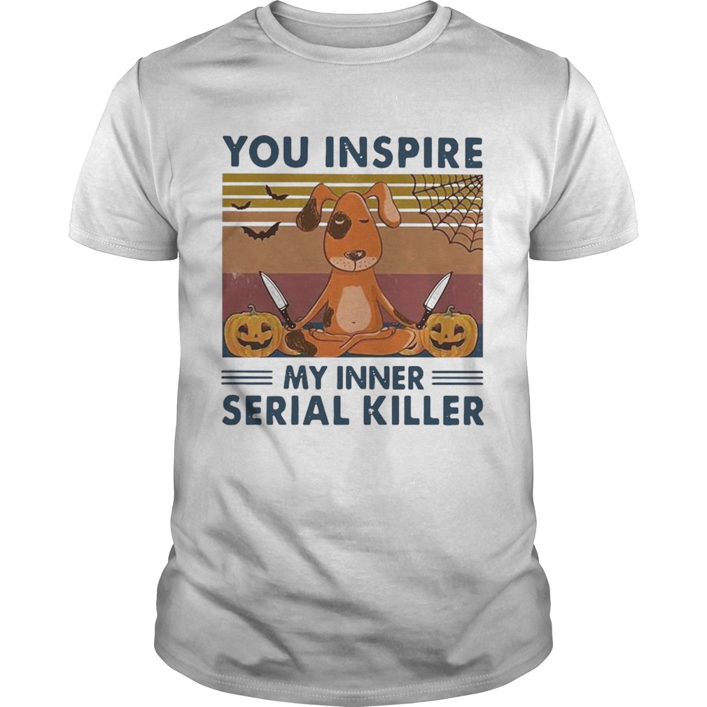 You Inspire My Inner Serial Killer Dog Pumpkin Halloween Vintage shirt You Inspire My Inner Serial Killer Dog Pumpkin Halloween Vintage shirt