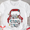 You Serious Clark T-Shirt Christmas Family Clark Matching