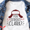 You Serious Clark T-Shirt Funny Christmas Vacation Griswold