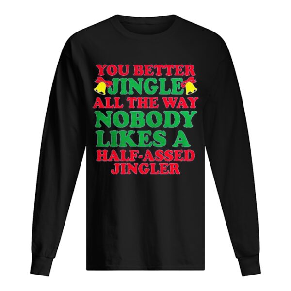 You better jingle all the way nobody like a half assed jingler shirt