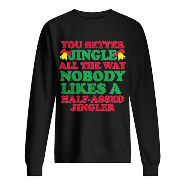 You better jingle all the way nobody like a half assed jingler shirt