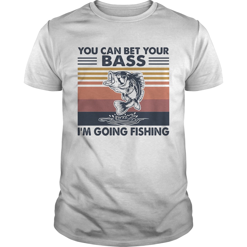 You can bet your bass Im going fishing vintage shirt You can bet your bass Im going fishing vintage shirt