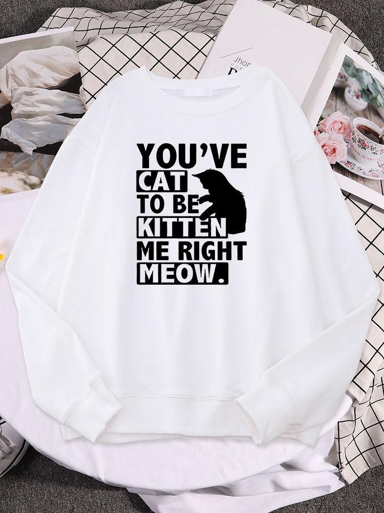 You'Ve Cat To Be Kitten Me Right Meow Cat Sweatshirt You'Ve Cat To Be Kitten Me Right Meow Cat Sweatshirt