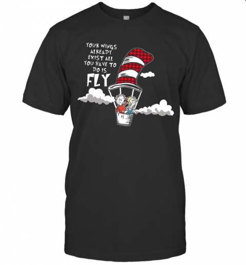 Your Wings Already Exist All You Have To Do Is Fly T-Shirt Your Wings Already Exist All You Have To Do Is Fly T-Shirt
