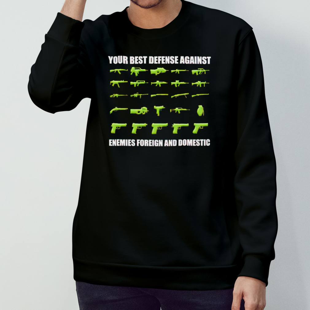 Your best defense against enemies foreign and domestic shirt Your best defense against enemies foreign and domestic shirt