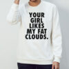 Your girl likes my fat clouds shirt