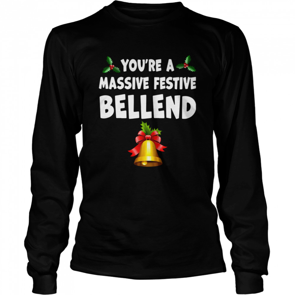 Youre a massive festive bellend Christmas shirt Youre a massive festive bellend Christmas shirt