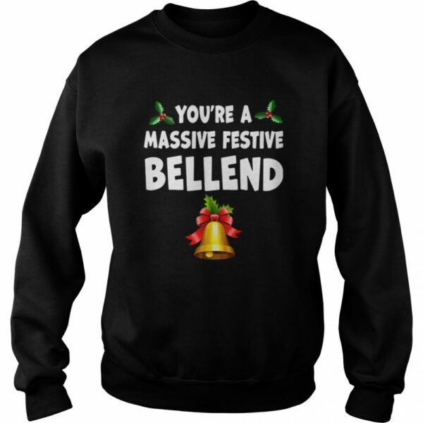 Youre a massive festive bellend Christmas shirt