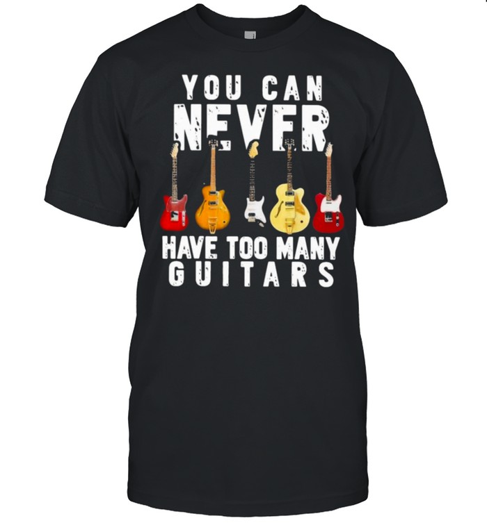 guitar you can never have too many guitars shirt guitar you can never have too many guitars shirt