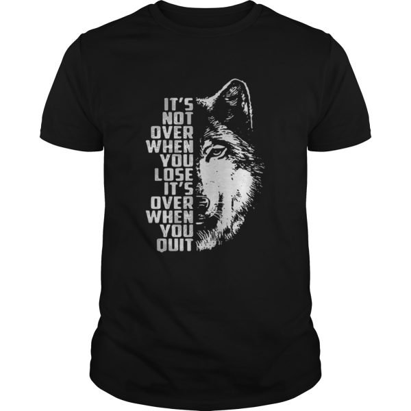 its not over when you lose its over when you quit GOT Wolf shirt