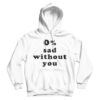 0 Sad Without You Hoodie For Men’s And Women’s