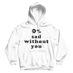 0 Sad Without You Hoodie For Men’s And Women’s