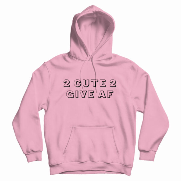 2 Cute 2 Give AF Hoodie For